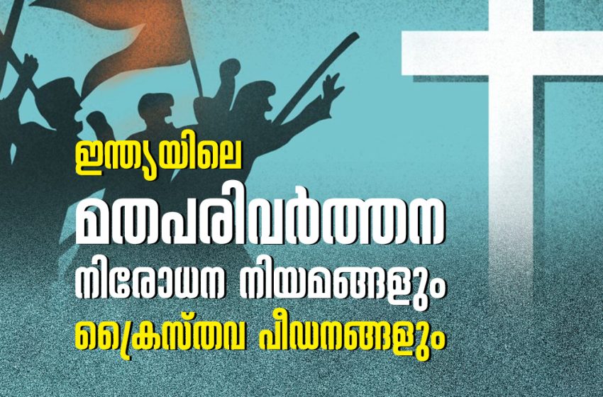  ഇന്ത്യയിലെ മതപരിവർത്തന നിരോധന നിയമങ്ങളും ക്രൈസ്തവ പീഡനങ്ങളും